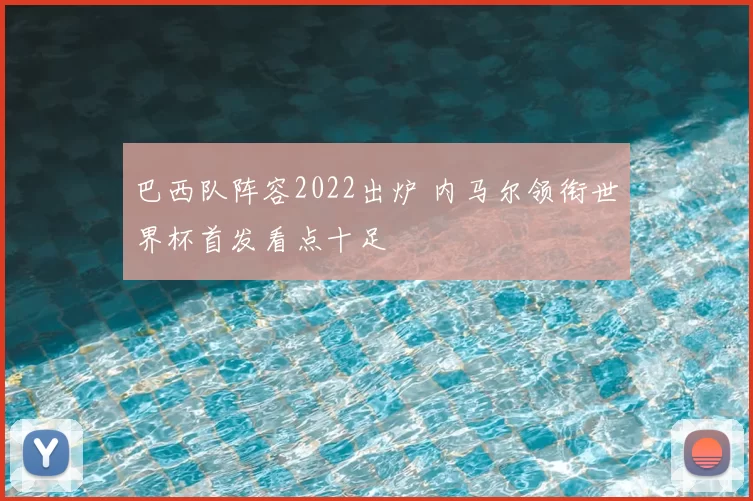 巴西队阵容2022出炉 内马尔领衔世界杯首发看点十足