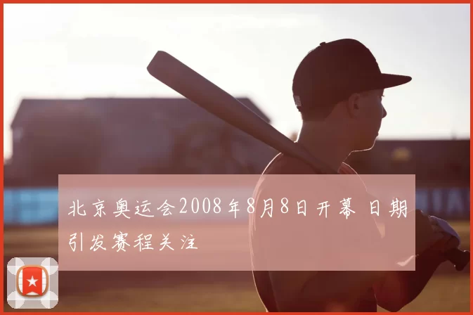 北京奥运会2008年8月8日开幕 日期引发赛程关注