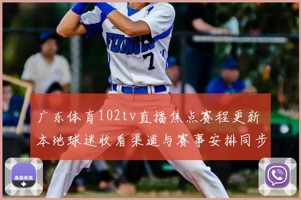 广东体育102tv直播焦点赛程更新 本地球迷收看渠道与赛事安排同步公布