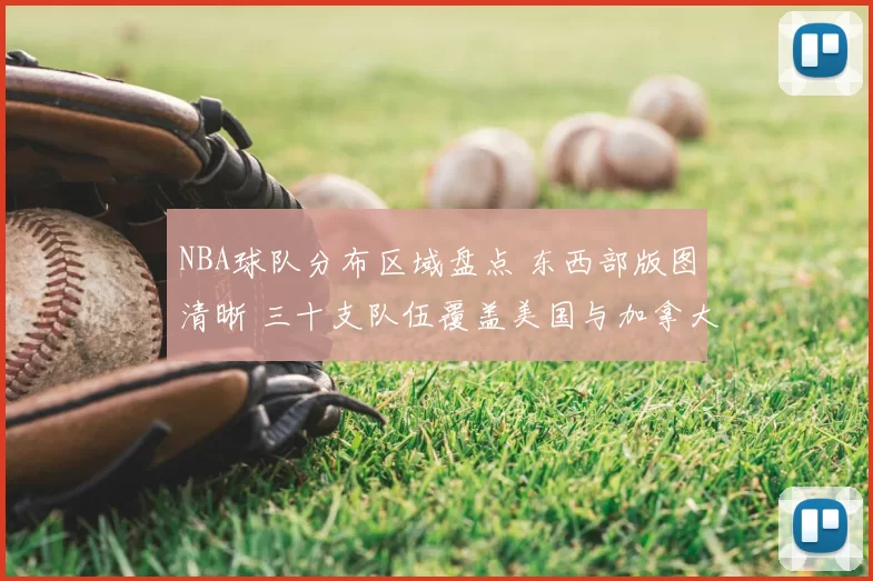 NBA球队分布区域盘点 东西部版图清晰 三十支队伍覆盖美国与加拿大