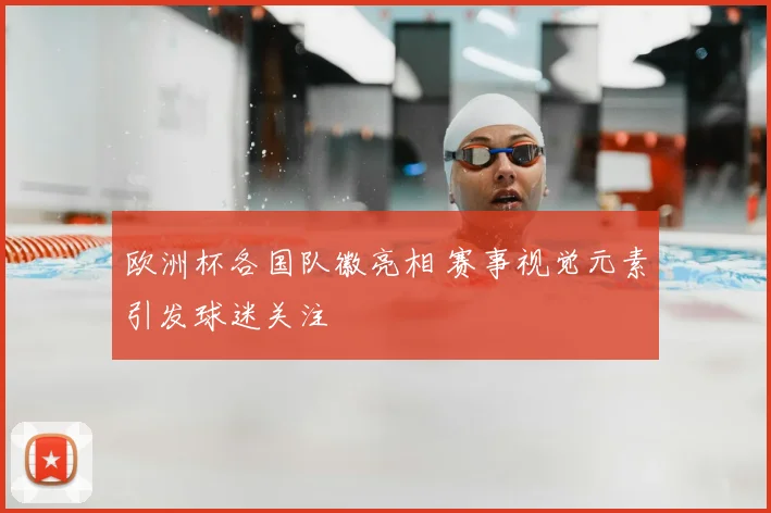 欧洲杯各国队徽亮相 赛事视觉元素引发球迷关注